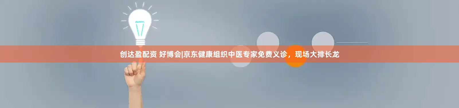 创达盈配资 好博会|京东健康组织中医专家免费义诊，现场大排长龙