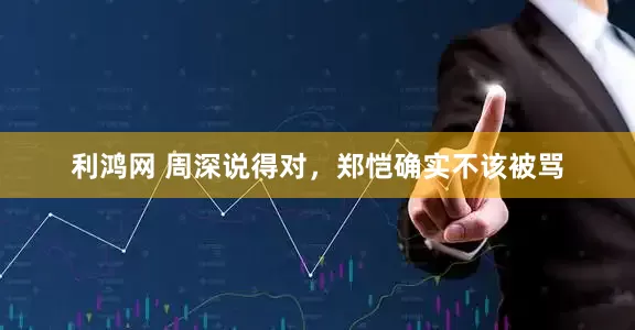 利鸿网 周深说得对，郑恺确实不该被骂